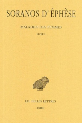 Soranos D'Ephese, Maladies Des Femmes: Tome I: Livre I.