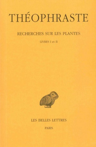 Theophraste, Recherches Sur Les Plantes: Tome I: Livres I - II.