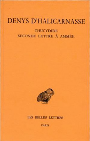 Denys D'Halicarnasse, Opuscules Rhetoriques: Tome IV: Thucydide. - Seconde Lettre a Ammee.