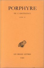 Porphyre, de L'Abstinence: Tome III: Livre IV.