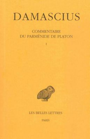 Damascius, Commentaire Du Parmenide de Platon: T. I.