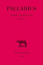 Palladius, Traite D'Agriculture. Tome I: Livres I-II: Livres I-II.