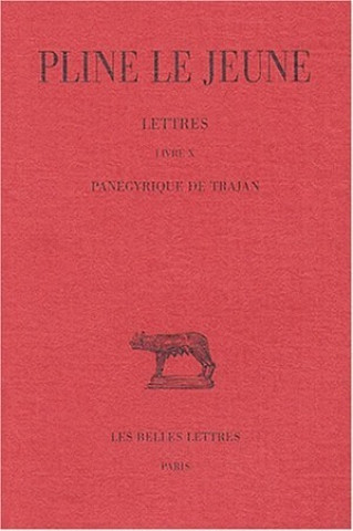 Pline Le Jeune, Lettres: Tome IV: Livre X. Panegyrique de Trajan.