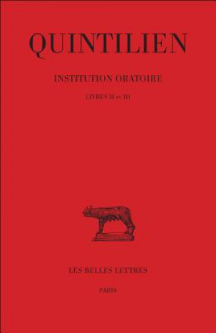 Quintilien, Institution Oratoire. Tome II: Livres II-III