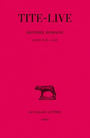 Tite-Live, Histoire Romaine: Livres XLIII-XLIV
