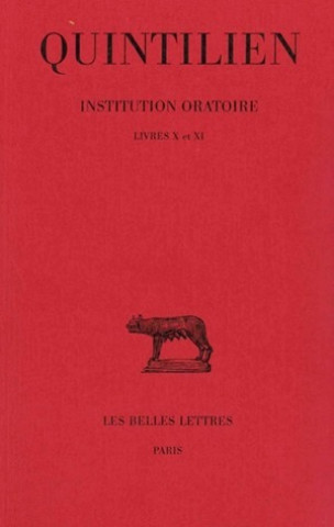 Quintilien, Institution Oratoire. Tome VI: Livres X Et XI