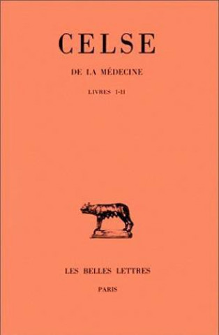 Celse, de La Medecine. Tome I: Livres I Et II