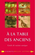 a la Table Des Anciens: Guide de Cuisine Antique