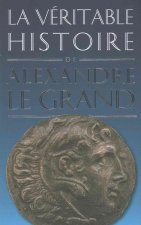 La Veritable Histoire D'Alexandre Le Grand