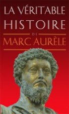 La Veritable Histoire de Marc Aurele