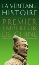 La Veritable Histoire Du Premier Empereur de Chine
