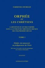 Orphee Et Les Chretiens. La Reception Du Mythe D'Orphee Dans La Litterature Chretienne Grecque Des Cinq Premiers Siecles: I. Orphee, Du Repoussoir Au