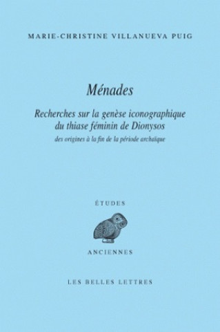 Menades: Recherches Sur La Genese Iconographique Du Thiase Feminin de Dionysos Des Origines a la Fin de La Periode Archaique