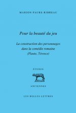 Pour La Beaute Du Jeu: La Construction Des Personnages Dans La Comedie Romaine (Plaute, Terence)
