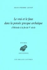 Le Vrai Et Le Faux Dans La Pensee Grecque Archaique D'Hesiode a la Fin Du Ve Siecle