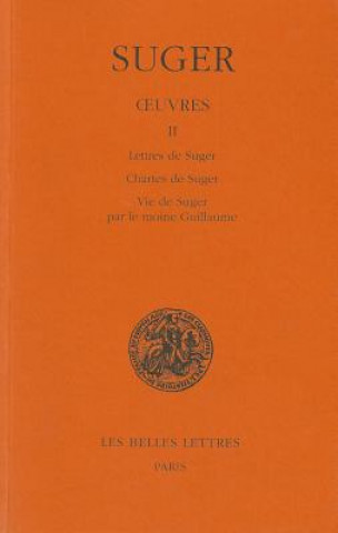Oeuvres: Tome II: Lettres de Suger - Chartes de Suger - Vie de Suger Par Le Moine Guillaume