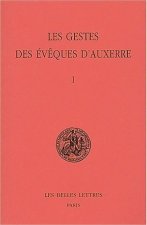 Les Gestes Des Eveques D'Auxerre: Tome I.