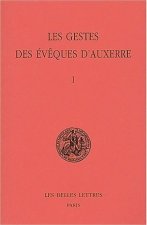 Les Gestes Des Eveques D'Auxerre: Tome I.