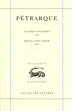 Petrarque, Lettres Familieres. Tome I: Livres I-III / Rerum Familiarium. Libri I-III