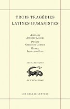 Trois Tragedies Latines Humanistes: Achilles D'Antonio Loschi, Progne de Gregorio Correr, Hiensal de Leonardo Dati