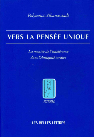 Vers La Pensee Unique: La Montee de L'Intolerance Dans L'Antiquite Tardive