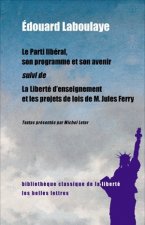 Le Parti Liberal, Son Programme Et Son Avenir: Suivi de La Liberte D'Enseignement Et Les Projets de Loi de M. Jules Ferry