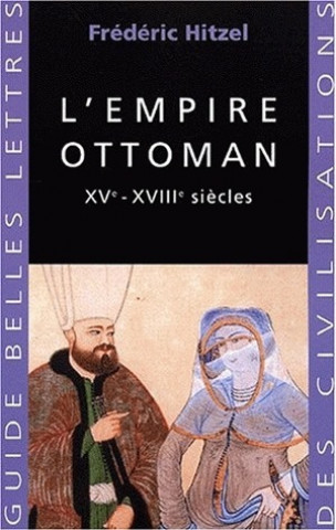 L'Empire Ottoman: Xve - Xviiie Siecles