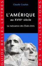 L'Amerique Au Xviiie Siecle: La Naissance Des Etats-Unis