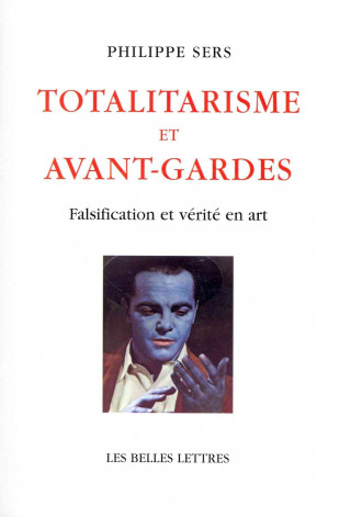 Totalitarisme Et Avant-Gardes: Falsification Et Verite En Art.