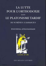 La Lutte Pour L'Orthodoxie Dans Le Platonisme Tardif: de Numenius a Damascius