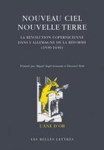 Nouveau Ciel - Nouvelle Terre: La Revolution Copernicienne Dans L'Allemagne de La Reforme (1530-1630)