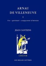 Arnau de Villeneuve: I. Un Spirituel Soupconne D'Heresie / II. de L'Interpretation Seminale Des Lettres a la Revendication Prophetique