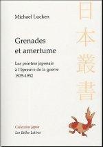 Grenades Et Amertume: Les Peintres Japonais A L'Epreuve de La Guerre. 1935-1952.