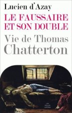 Le Faussaire Et Son Double: Vie de Thomas Chatterton