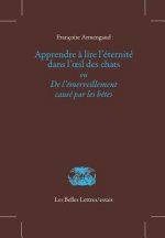 Apprendre a Lire L'Eternite Dans L'Oeil Des Chats: de L'Emerveillement Cause Par Les Betes