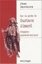 Sur La Piste de Gustave Aimard: Trappeur Quarante-Huitard