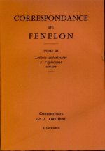 Correspondance de Fenelon: 'Tome III: Lettres Anterieures A L'Episcopat, 1670-1695. Commentaires'