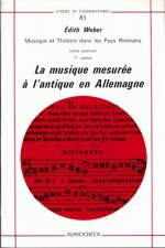 Musique Et Theatre Dans Les Pays Rhenans. Tome I: La Musique Mesuree A L'Antique En Allemagne