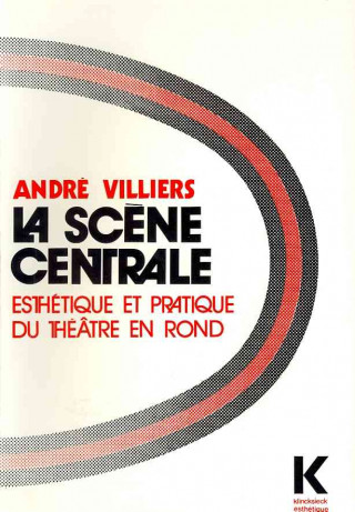 La Scene Centrale: Esthetique Et Pratique Du Theatre En Rond