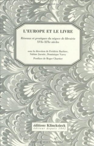 L'Europe Et Le Livre: Reseaux Et Pratiques Du Negoce de Librairie (Xvie-Xixe Siecle)