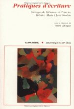 Pratiques D'Ecriture: Melanges de Litterature Et D'Histoire Litteraire Offerts a Jean Gaudon
