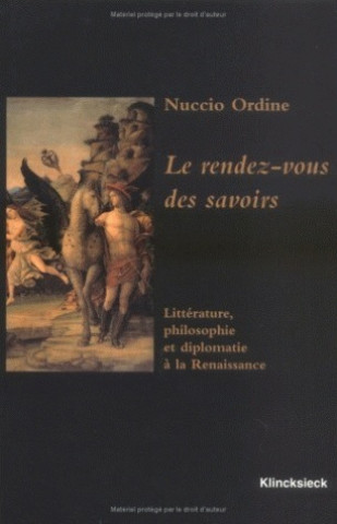 Le Rendez-Vous Des Savoirs: 'Litterature, Philosophie Et Diplomatie a la Renaissance'