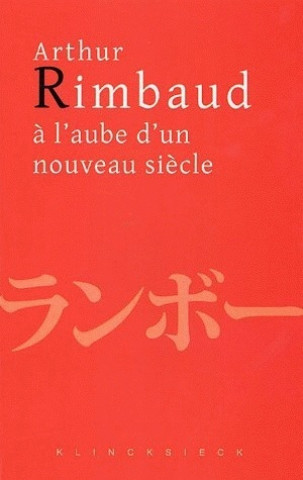 Arthur Rimbaud A L'Aube D'Un Nouveau Siecle