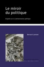 Le Miroir Du Politique: Enquete Sur La Communication Politique