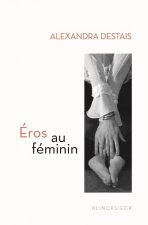 Eros Au Feminin: D'Histoire D'o a Cinquante Nuances de Grey