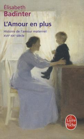 L'Amour En Plus: Histoire de l'Amour Maternel (XVII?- XX? Si?cle)