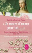 Je Meurs D Amour Pour Toi...: Lettres A L'Archiduchesse Marie-Christine 1760-1763