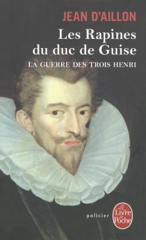 Les Rapines Du Duc de Guise (La Guerre Des Trois Henri, Tome 1)