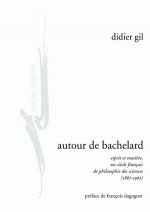 Autour de Bachelard: Esprit Et Matiere, Un Siecle Francais de Philosophie Des Sciences (1867-1962)