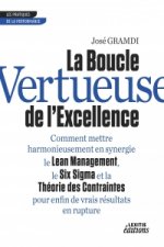 La Boucle Vertueuse de l'Excellence Comment mettre harmonieusement en synergie le Lean Management, le Six Sigma et la Théorie des Contraintes pour enf